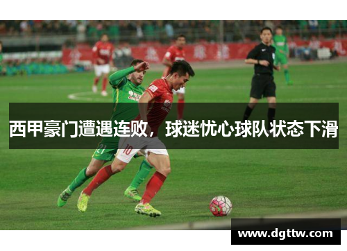 西甲豪门遭遇连败，球迷忧心球队状态下滑