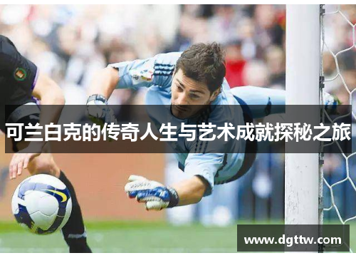 可兰白克的传奇人生与艺术成就探秘之旅