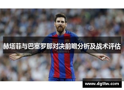 赫塔菲与巴塞罗那对决前瞻分析及战术评估